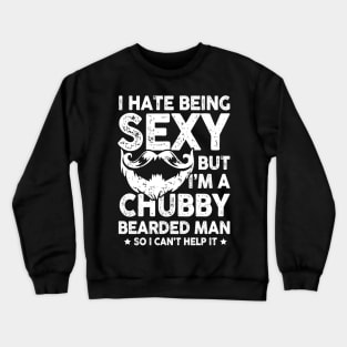 I Hate Being Sexy But I'm a Chubby Bearded Man Crewneck Sweatshirt